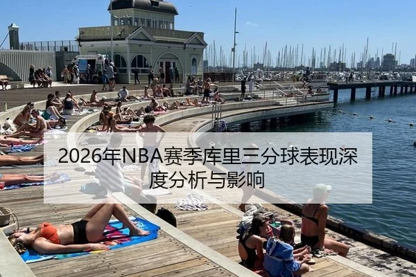 2026年NBA赛季库里三分球表现深度分析与影响