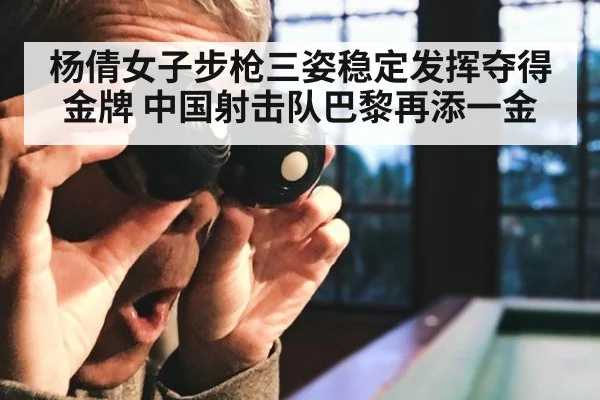 杨倩女子步枪三姿稳定发挥夺得金牌 中国射击队巴黎再添一金